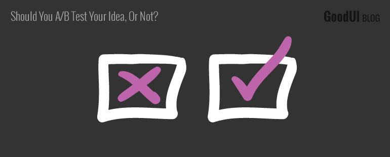 Should You A/B Test Your Idea, Or Not?